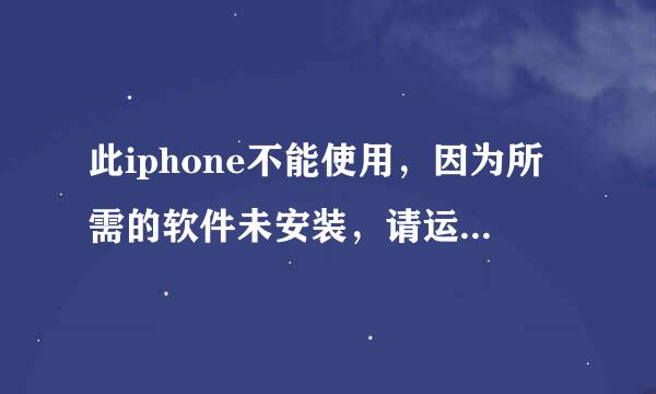 此iphone不能使用，因为所需的软件未安装，请运行itunes安装程序以移除itunes，然后重新安装itunes。