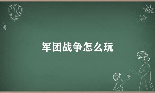 军团战争怎么玩