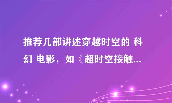 推荐几部讲述穿越时空的 科幻 电影，如《超时空接触》、《百慕大三角》、《费城实验》、《黑洞频率》等