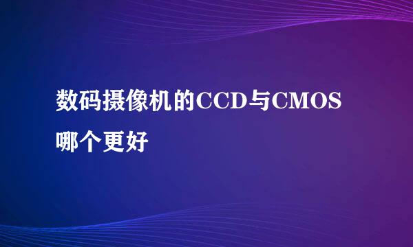 数码摄像机的CCD与CMOS哪个更好