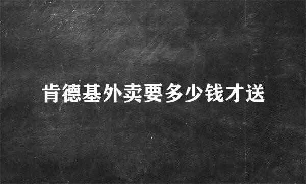 肯德基外卖要多少钱才送