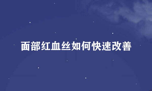 面部红血丝如何快速改善