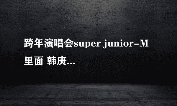 跨年演唱会super junior-M 里面 韩庚怎麽没来啊？