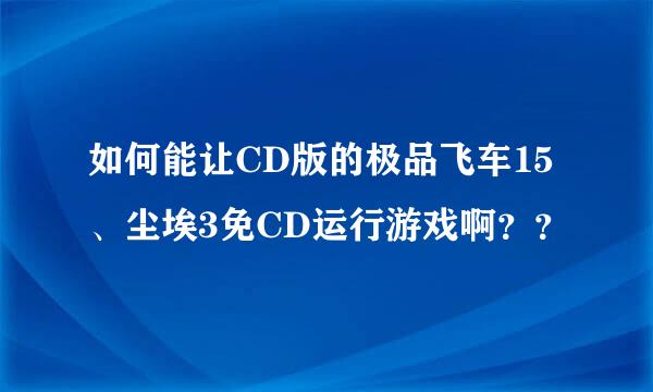 如何能让CD版的极品飞车15、尘埃3免CD运行游戏啊？？