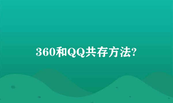 360和QQ共存方法?