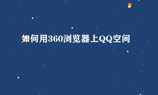 如何用360浏览器上QQ空间