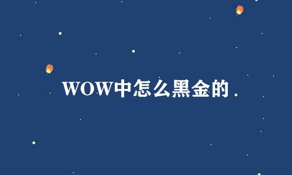 WOW中怎么黑金的