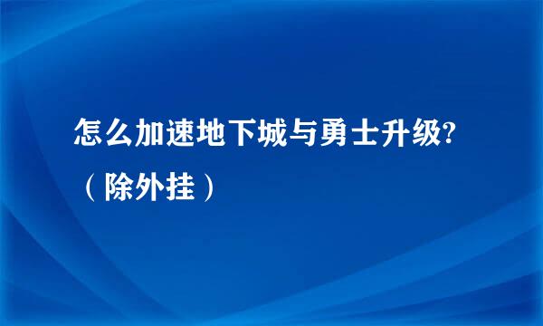 怎么加速地下城与勇士升级?（除外挂）