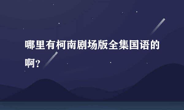 哪里有柯南剧场版全集国语的啊？