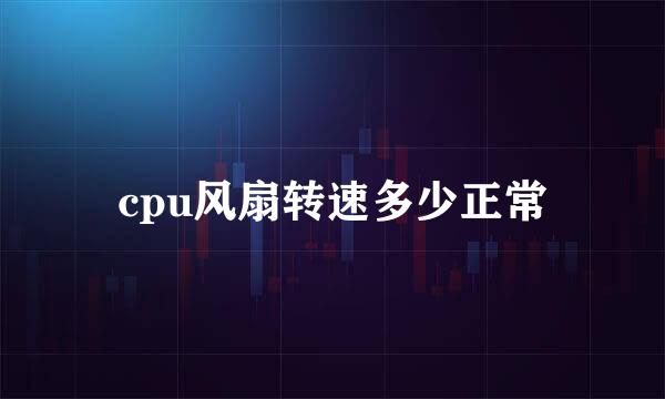 cpu风扇转速多少正常