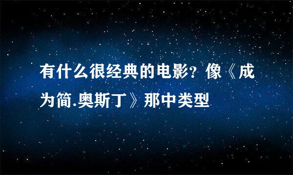 有什么很经典的电影？像《成为简.奥斯丁》那中类型