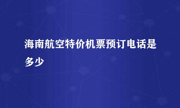 海南航空特价机票预订电话是多少