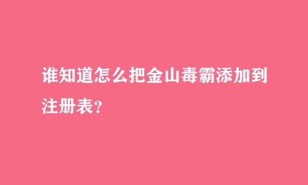 谁知道怎么把金山毒霸添加到注册表？