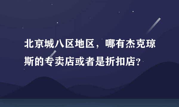 北京城八区地区，哪有杰克琼斯的专卖店或者是折扣店？