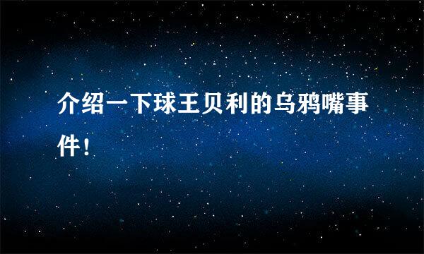 介绍一下球王贝利的乌鸦嘴事件！