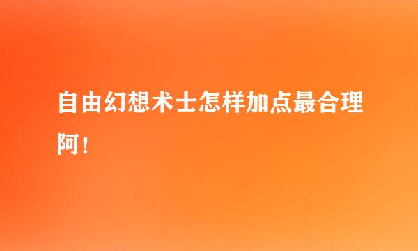 自由幻想术士怎样加点最合理阿！