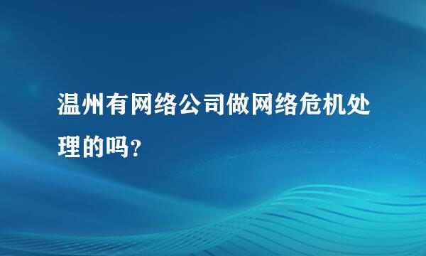 温州有网络公司做网络危机处理的吗？