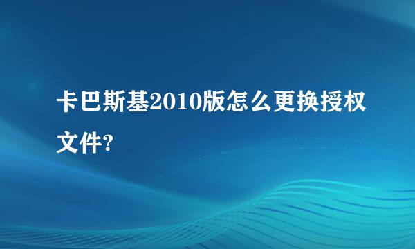 卡巴斯基2010版怎么更换授权文件?