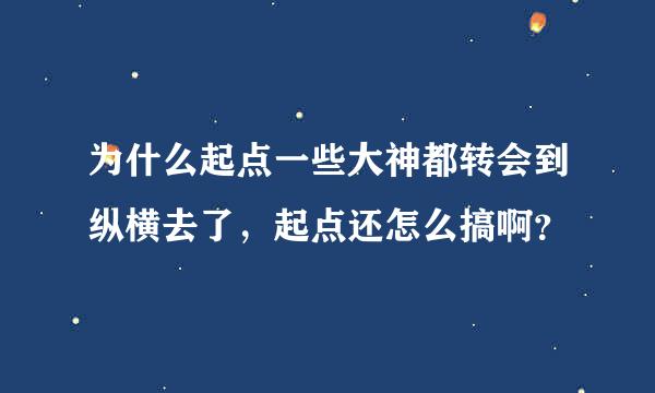 为什么起点一些大神都转会到纵横去了，起点还怎么搞啊？