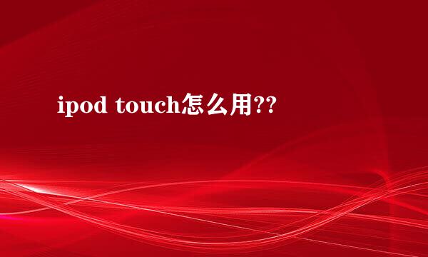 ipod touch怎么用??