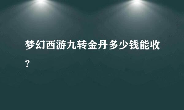 梦幻西游九转金丹多少钱能收？