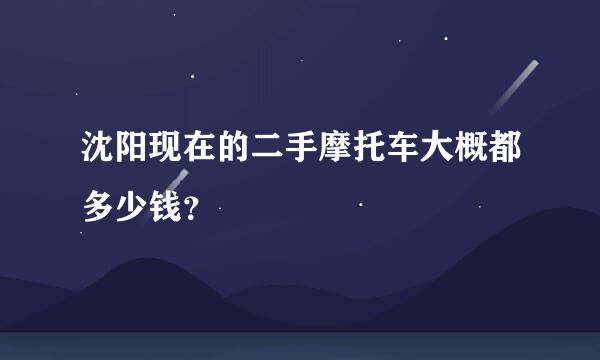 沈阳现在的二手摩托车大概都多少钱？