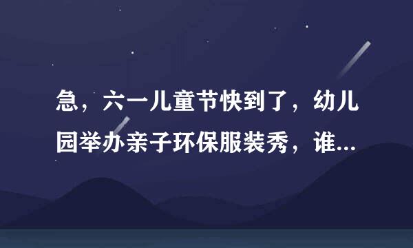 急，六一儿童节快到了，幼儿园举办亲子环保服装秀，谁能帮忙想个点子