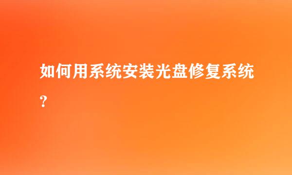 如何用系统安装光盘修复系统？