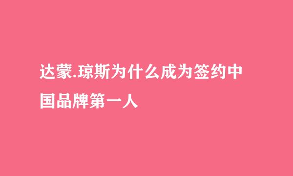 达蒙.琼斯为什么成为签约中国品牌第一人