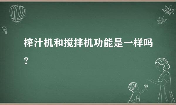 榨汁机和搅拌机功能是一样吗？