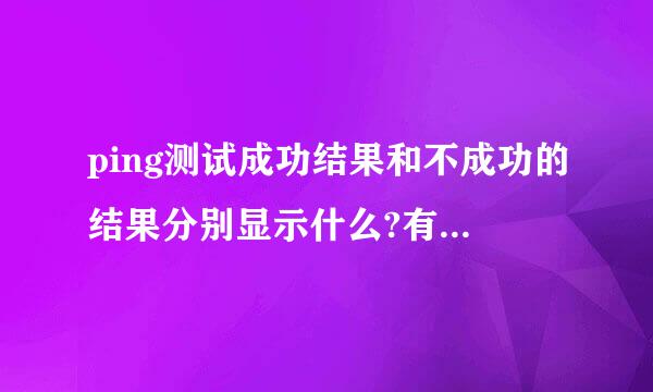 ping测试成功结果和不成功的结果分别显示什么?有什么具体含义?