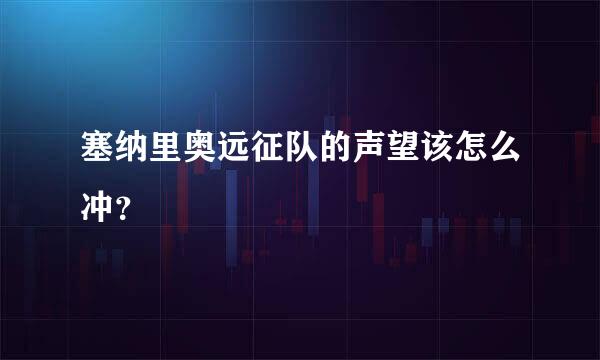 塞纳里奥远征队的声望该怎么冲？