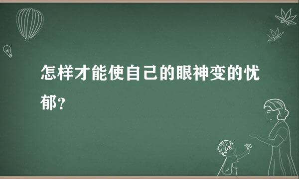 怎样才能使自己的眼神变的忧郁？