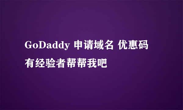 GoDaddy 申请域名 优惠码 有经验者帮帮我吧