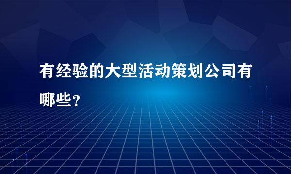 有经验的大型活动策划公司有哪些？