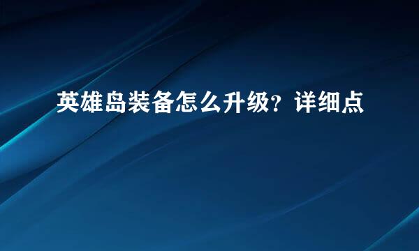 英雄岛装备怎么升级？详细点