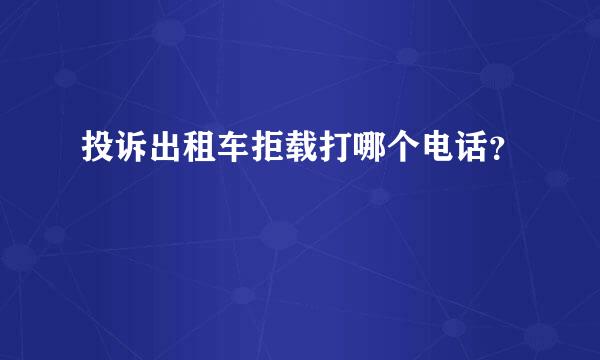 投诉出租车拒载打哪个电话？