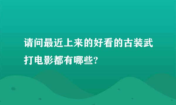 请问最近上来的好看的古装武打电影都有哪些?