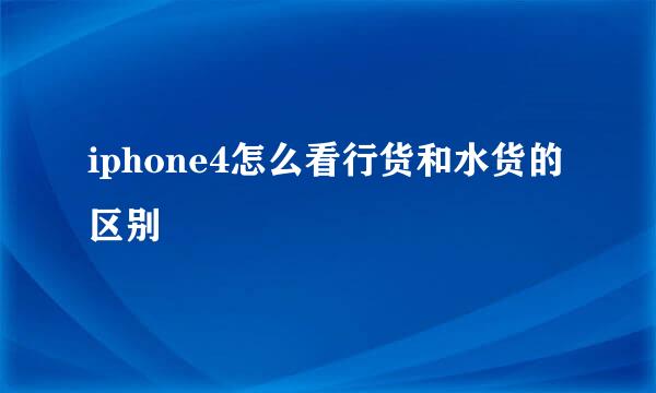 iphone4怎么看行货和水货的区别