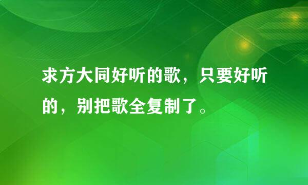 求方大同好听的歌，只要好听的，别把歌全复制了。