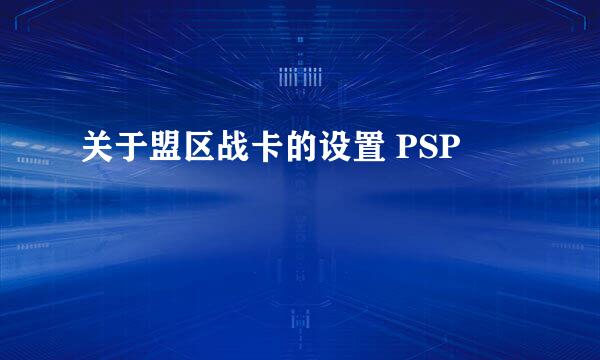 关于盟区战卡的设置 PSP