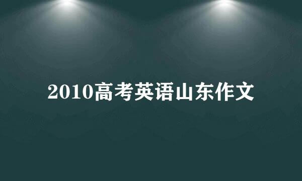 2010高考英语山东作文