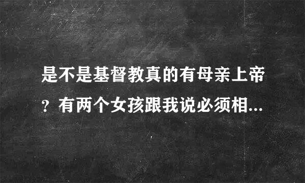 是不是基督教真的有母亲上帝？有两个女孩跟我说必须相信母亲上帝才行。