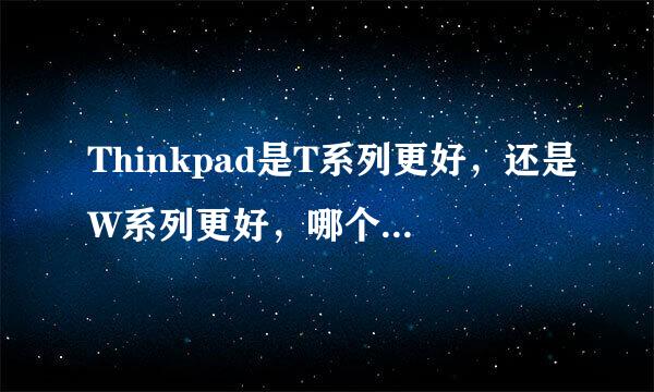 Thinkpad是T系列更好，还是W系列更好，哪个是IBM自己的