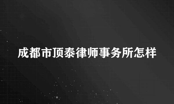 成都市顶泰律师事务所怎样