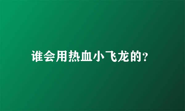 谁会用热血小飞龙的？