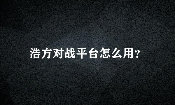 浩方对战平台怎么用？