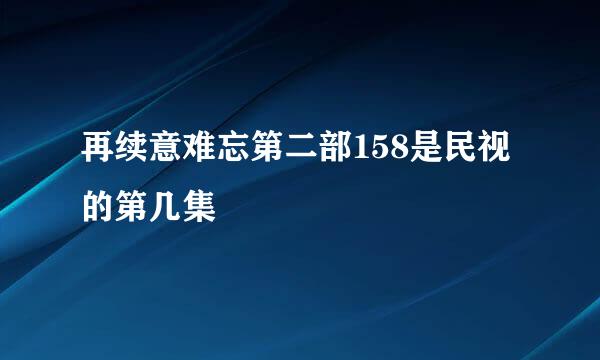 再续意难忘第二部158是民视的第几集