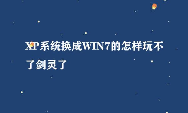 XP系统换成WIN7的怎样玩不了剑灵了