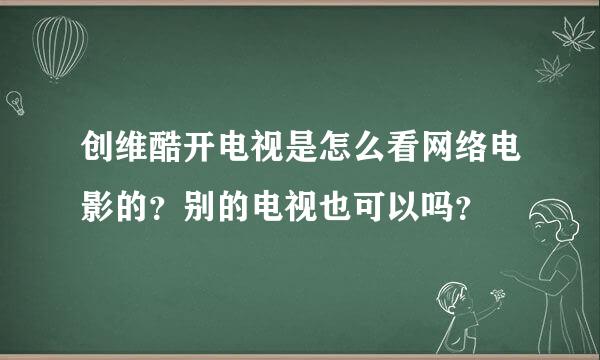 创维酷开电视是怎么看网络电影的？别的电视也可以吗？